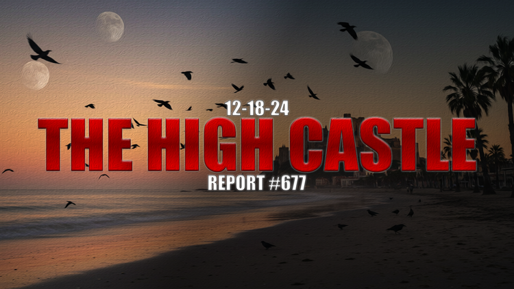 12.18.24 THE HIGH CASTLE REPORT #677