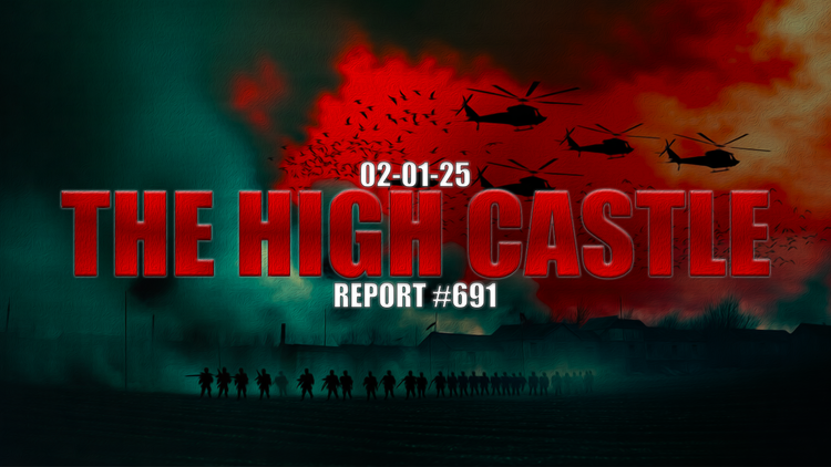 02.01.25 THE HIGH CASTLE REPORT #691
