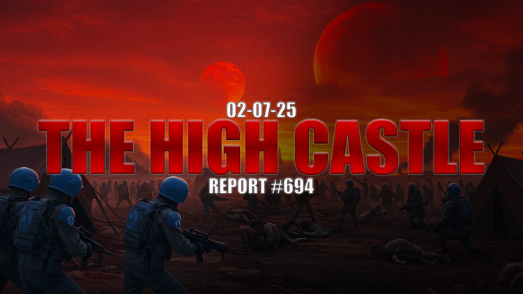 02.07.25 THE HIGH CASTLE REPORT #694