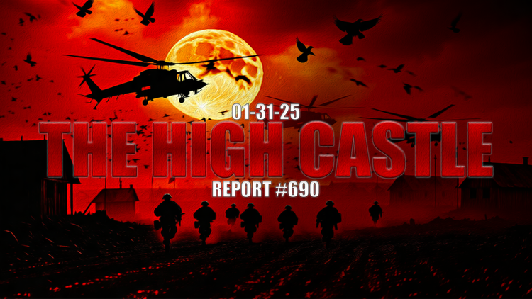 01.31.25 THE HIGH CASTLE REPORT #690