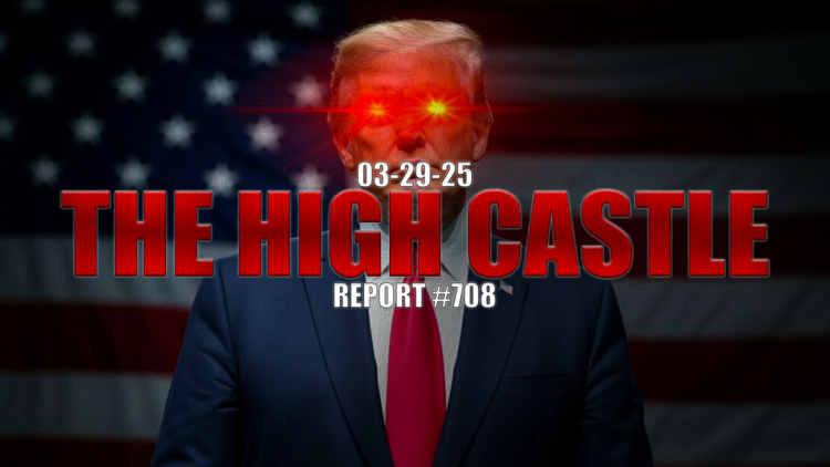 03.29.25 THE HIGH CASTLE REPORT #708