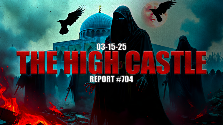 03.15.25 THE HIGH CASTLE REPORT #704