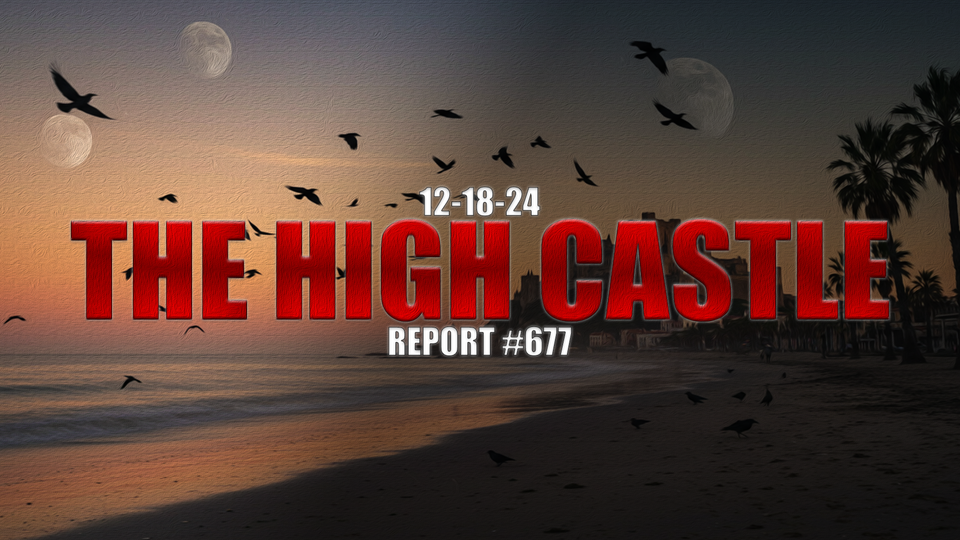 12.18.24 THE HIGH CASTLE REPORT #677